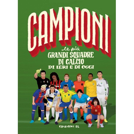 Campioni. Le più grandi squadre di calcio di ieri e di oggi